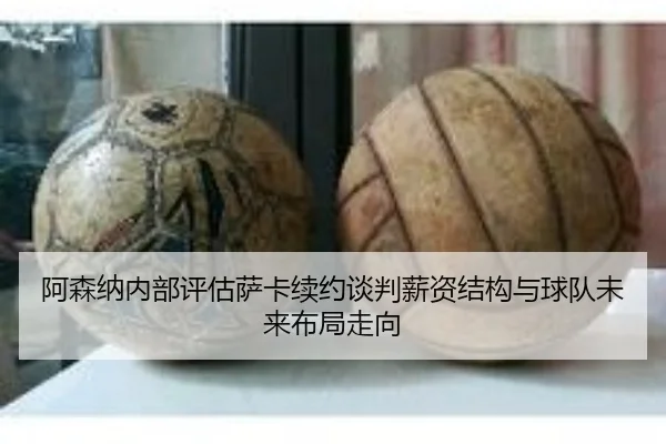 阿森纳内部评估萨卡续约谈判薪资结构与球队未来布局走向